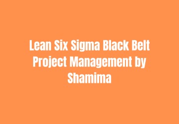 Lean Six Sigma Black Belt Project Management by Shamima